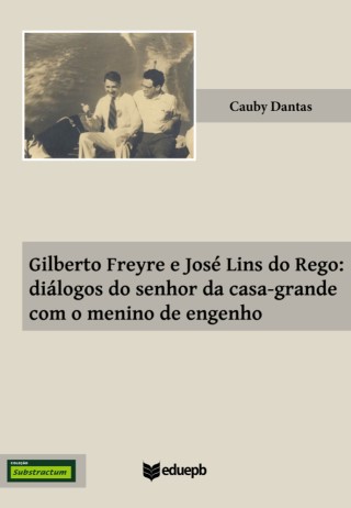 Gilberto Freyre e José Lins do Rego: Diálogos do senhor da casa grande com o menino de engenho
